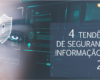 4 TENDÊNCIAS DE SEGURANÇA DA INFORMAÇÃO PARA 2021